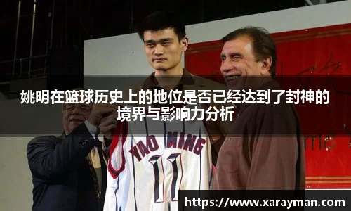 姚明在篮球历史上的地位是否已经达到了封神的境界与影响力分析