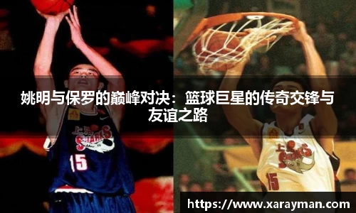 姚明与保罗的巅峰对决：篮球巨星的传奇交锋与友谊之路