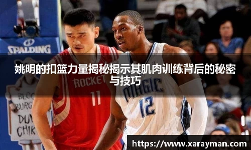 姚明的扣篮力量揭秘揭示其肌肉训练背后的秘密与技巧
