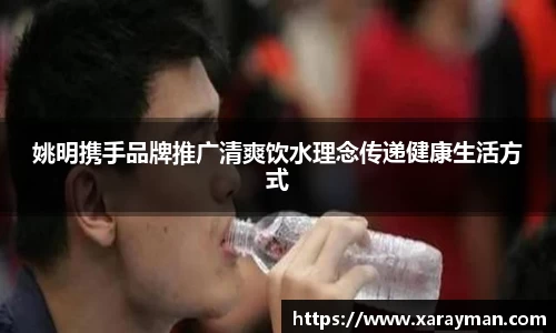 姚明携手品牌推广清爽饮水理念传递健康生活方式