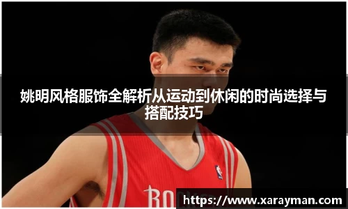 姚明风格服饰全解析从运动到休闲的时尚选择与搭配技巧