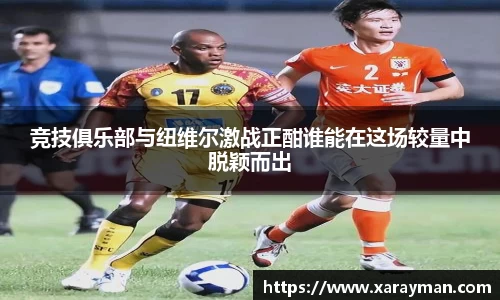 熊猫体育竞技俱乐部与纽维尔激战正酣谁能在这场较量中脱颖而出